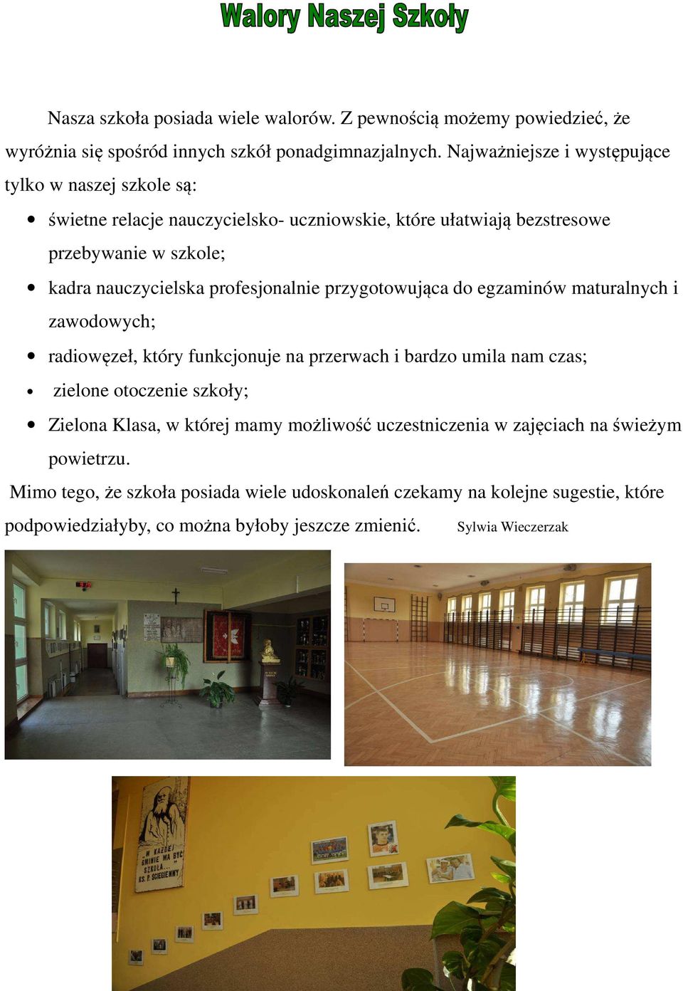 profesjonalnie przygotowująca do egzaminów maturalnych i zawodowych; radiowęzeł, który funkcjonuje na przerwach i bardzo umila nam czas; zielone otoczenie szkoły; Zielona