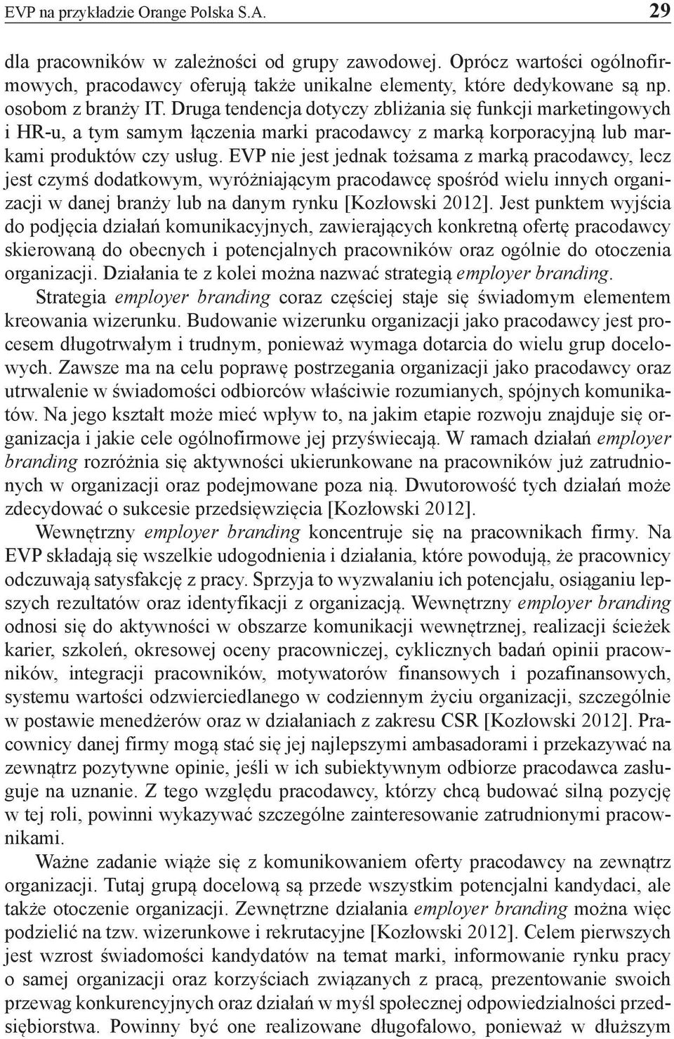 EVP nie jest jednak tożsama z marką pracodawcy, lecz jest czymś dodatkowym, wyróżniającym pracodawcę spośród wielu innych organizacji w danej branży lub na danym rynku [Kozłowski 2012].