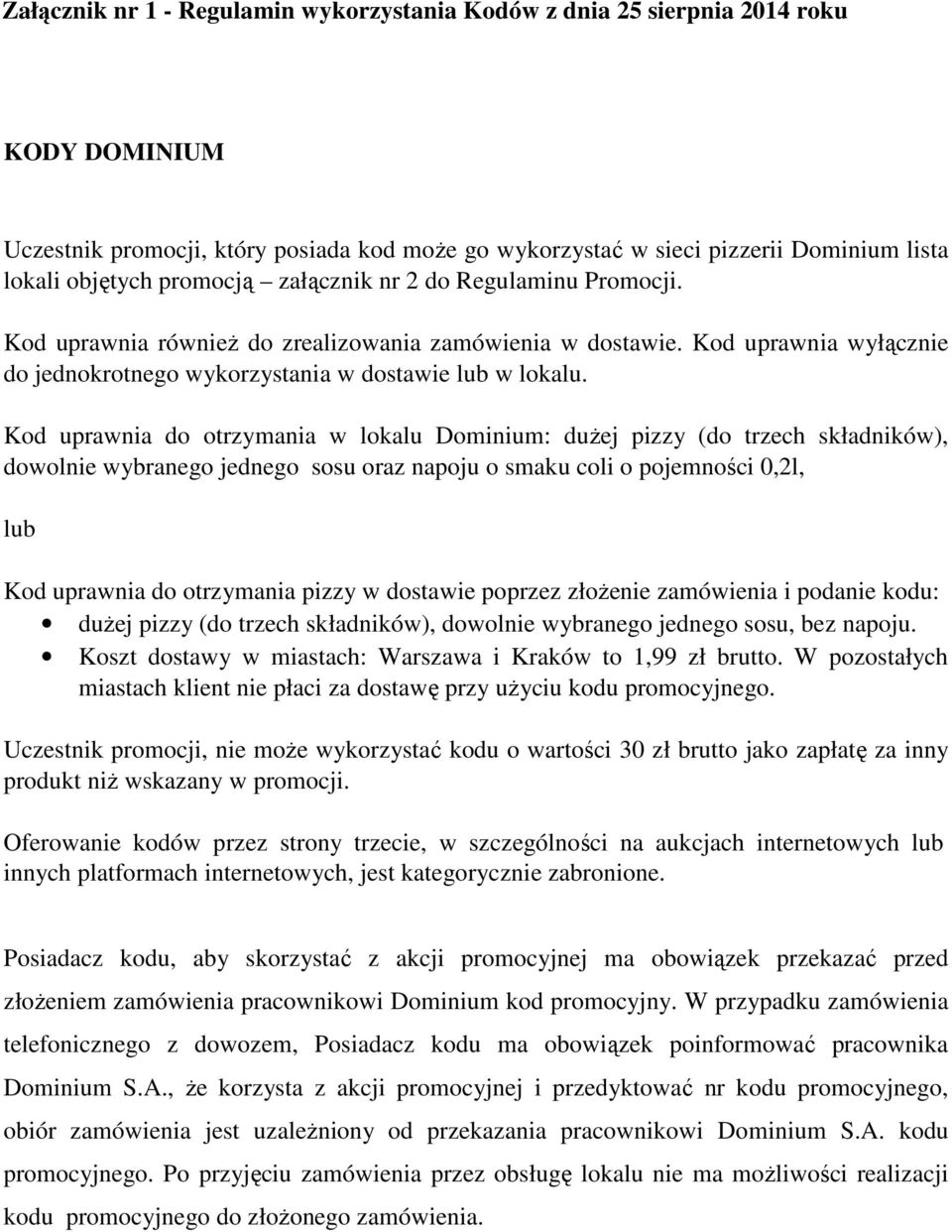 Kod uprawnia do otrzymania w lokalu Dominium: dużej pizzy (do trzech składników), dowolnie wybranego jednego sosu oraz napoju o smaku coli o pojemności 0,2l, lub Kod uprawnia do otrzymania pizzy w