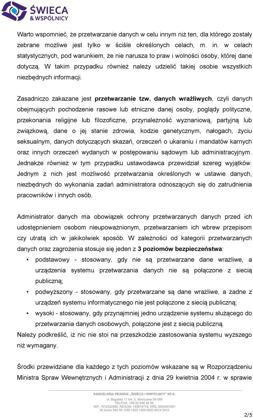 danych wrażliwych, czyli danych obejmujących pochodzenie rasowe lub etniczne danej osoby, poglądy polityczne, przekonania religijne lub filozoficzne, przynależność wyznaniową, partyjną lub związkową,