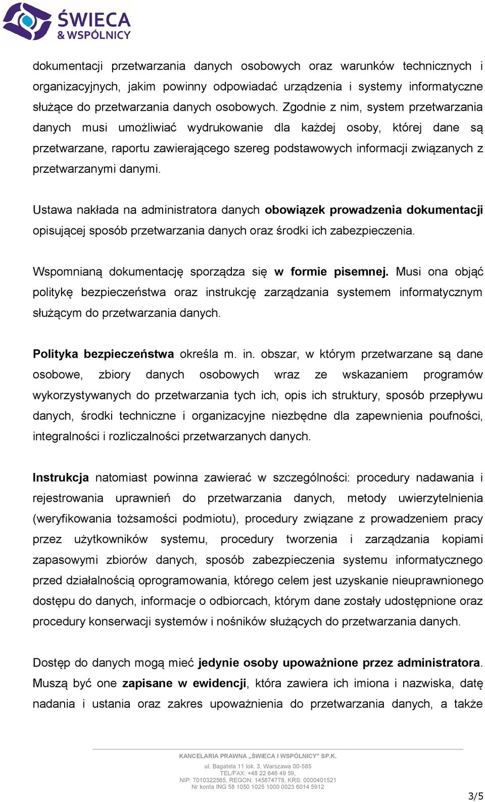 danymi. Ustawa nakłada na administratora danych obowiązek prowadzenia dokumentacji opisującej sposób przetwarzania danych oraz środki ich zabezpieczenia.