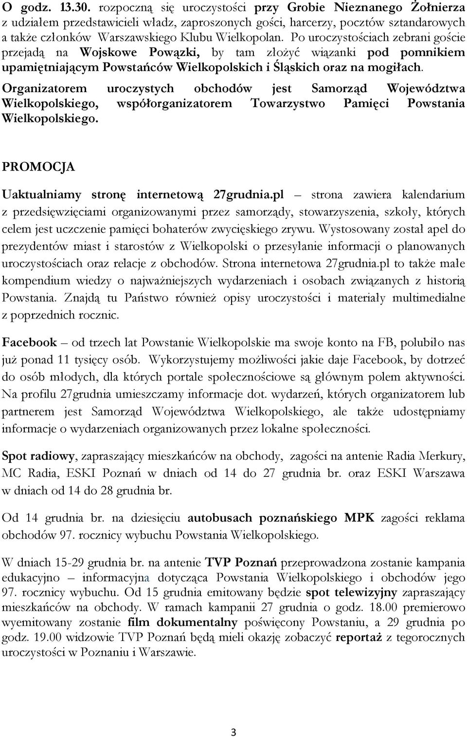 Po uroczystościach zebrani goście przejadą na Wojskowe Powązki, by tam złożyć wiązanki pod pomnikiem upamiętniającym Powstańców Wielkopolskich i Śląskich oraz na mogiłach.