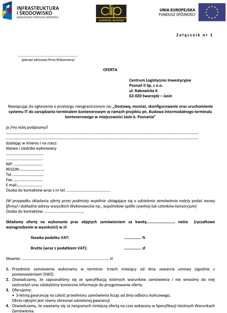 ramach projektu pn. Budowa intermodalnego terminalu kontenerowego w miejscowości Jasin k. Poznania ja /my niżej podpisany/i działając w imieniu i na rzecz: Nazwa i siedziba wykonawcy.... NIP:.. REGON:.