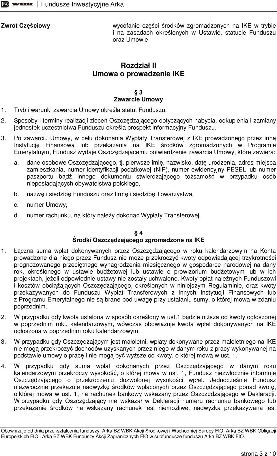 Sposoby i terminy realizacji zleceń Oszczędzającego dotyczących nabycia, odkupienia i zamiany jednostek uczestnictwa Funduszu określa prospekt informacyjny Funduszu. 3.