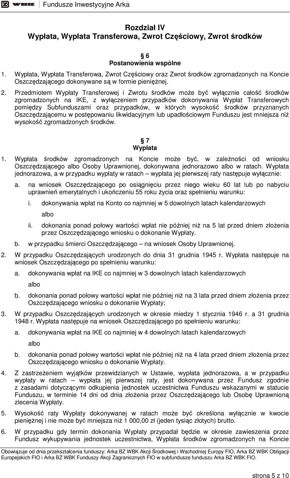 Przedmiotem Wypłaty Transferowej i Zwrotu środków moŝe być wyłącznie całość środków zgromadzonych na IKE, z wyłączeniem przypadków dokonywania Wypłat Transferowych pomiędzy Subfunduszami oraz