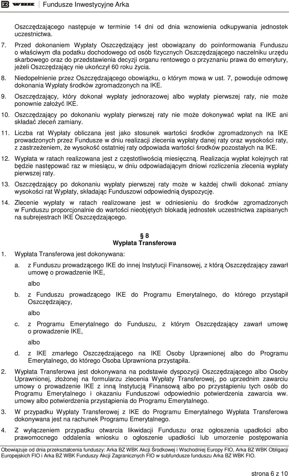 przedstawienia decyzji organu rentowego o przyznaniu prawa do emerytury, jeŝeli Oszczędzający nie ukończył 60 roku Ŝycia. 8. Niedopełnienie przez Oszczędzającego obowiązku, o którym mowa w ust.