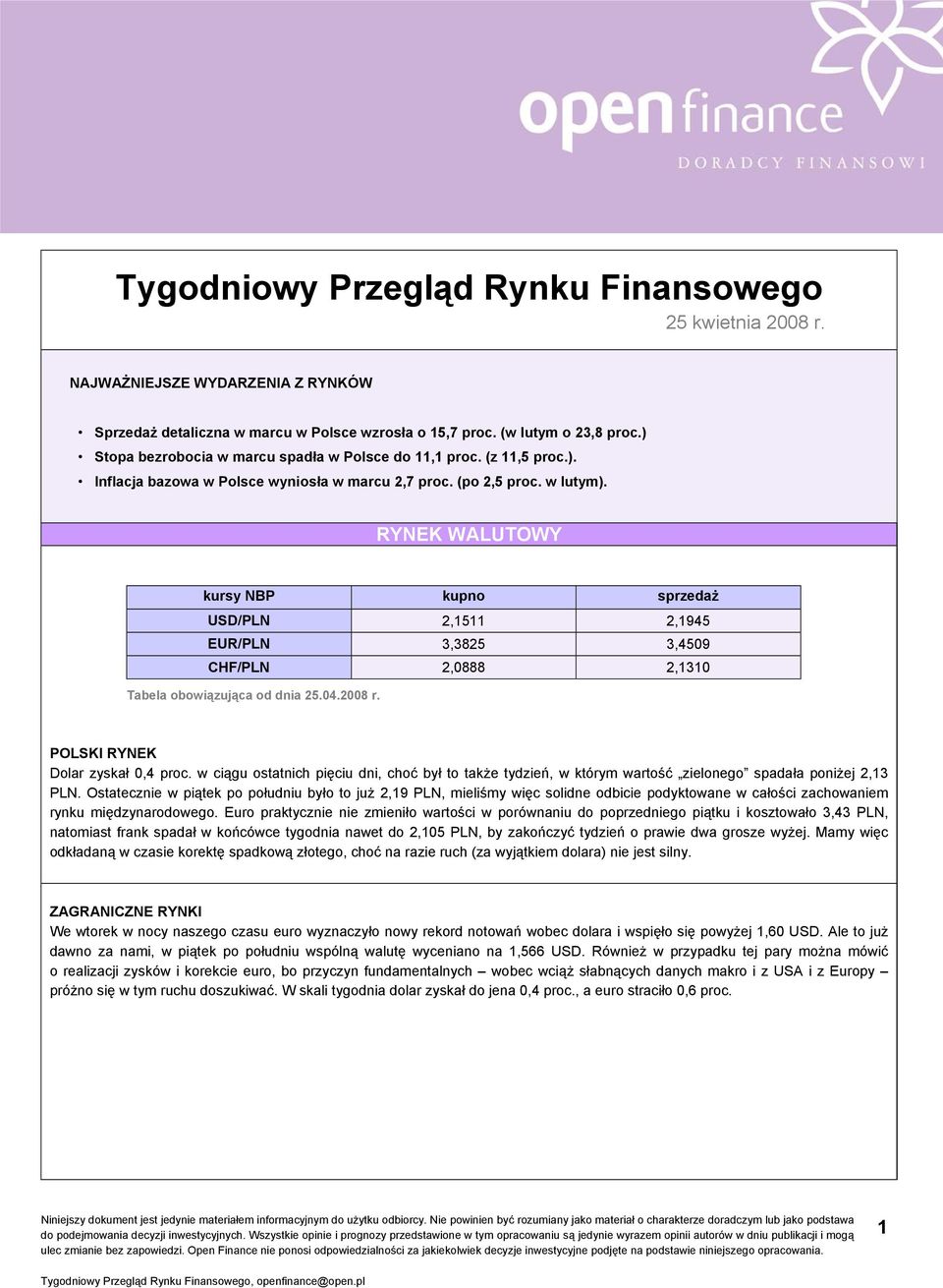 RYNEK WALUTOWY kursy NBP kupno sprzedaż USD/PLN 2,1511 2,1945 EUR/PLN 3,3825 3,4509 CHF/PLN 2,0888 2,1310 Tabela obowiązująca od dnia 25.04.2008 r. Dolar zyskał 0,4 proc.