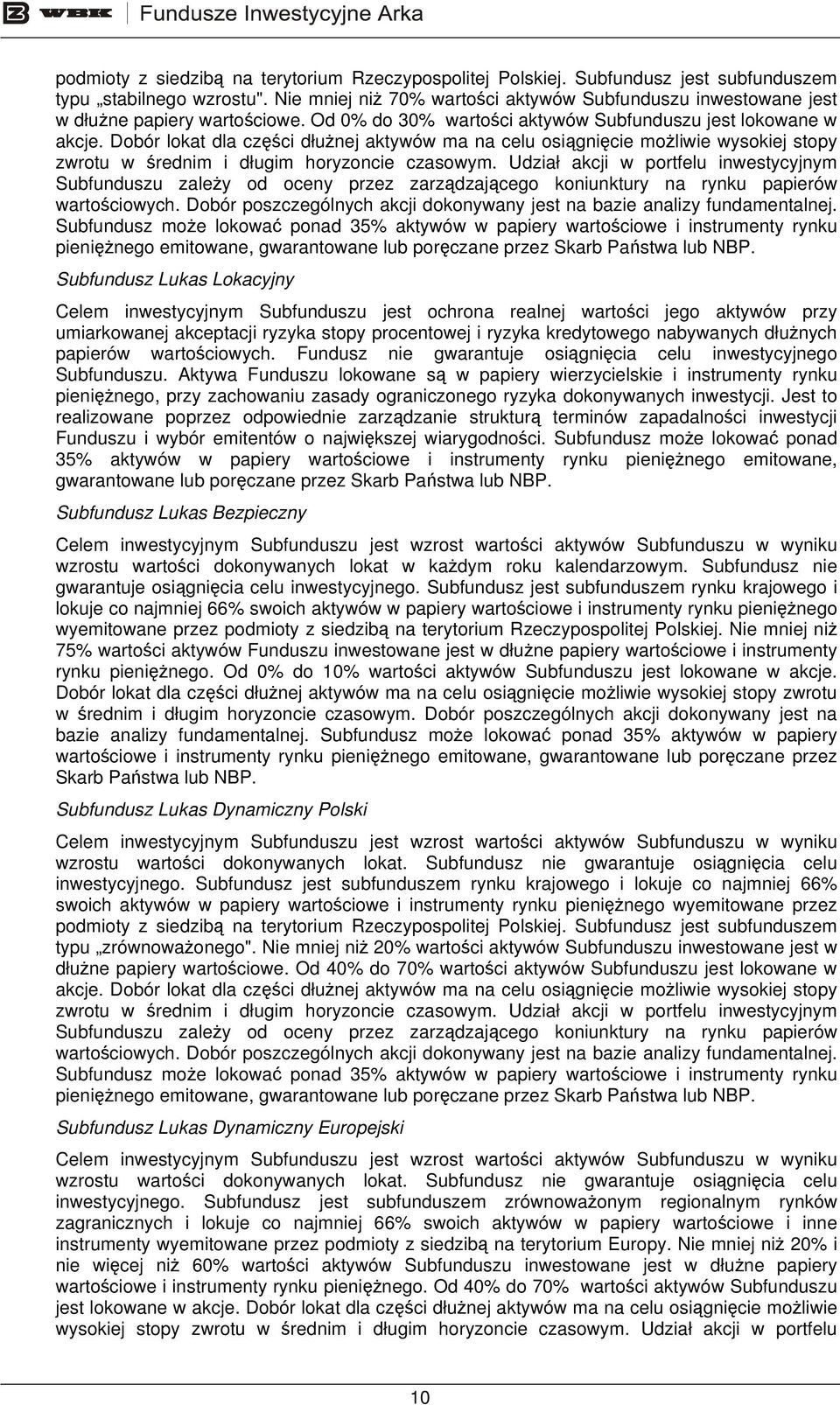 Dobór lokat dla części dłużnej aktywów ma na celu osiągnięcie możliwie wysokiej stopy zwrotu w średnim i długim horyzoncie czasowym.