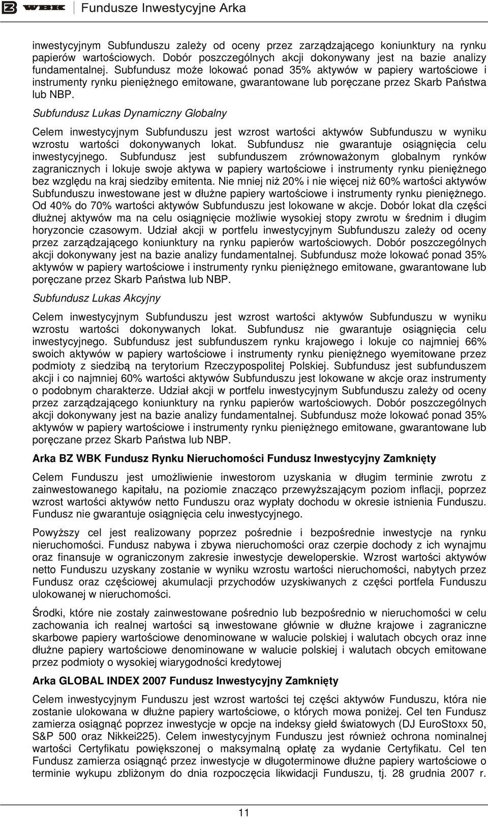 Subfundusz Lukas Dynamiczny Globalny Celem inwestycyjnym Subfunduszu jest wzrost wartości aktywów Subfunduszu w wyniku wzrostu wartości dokonywanych lokat.