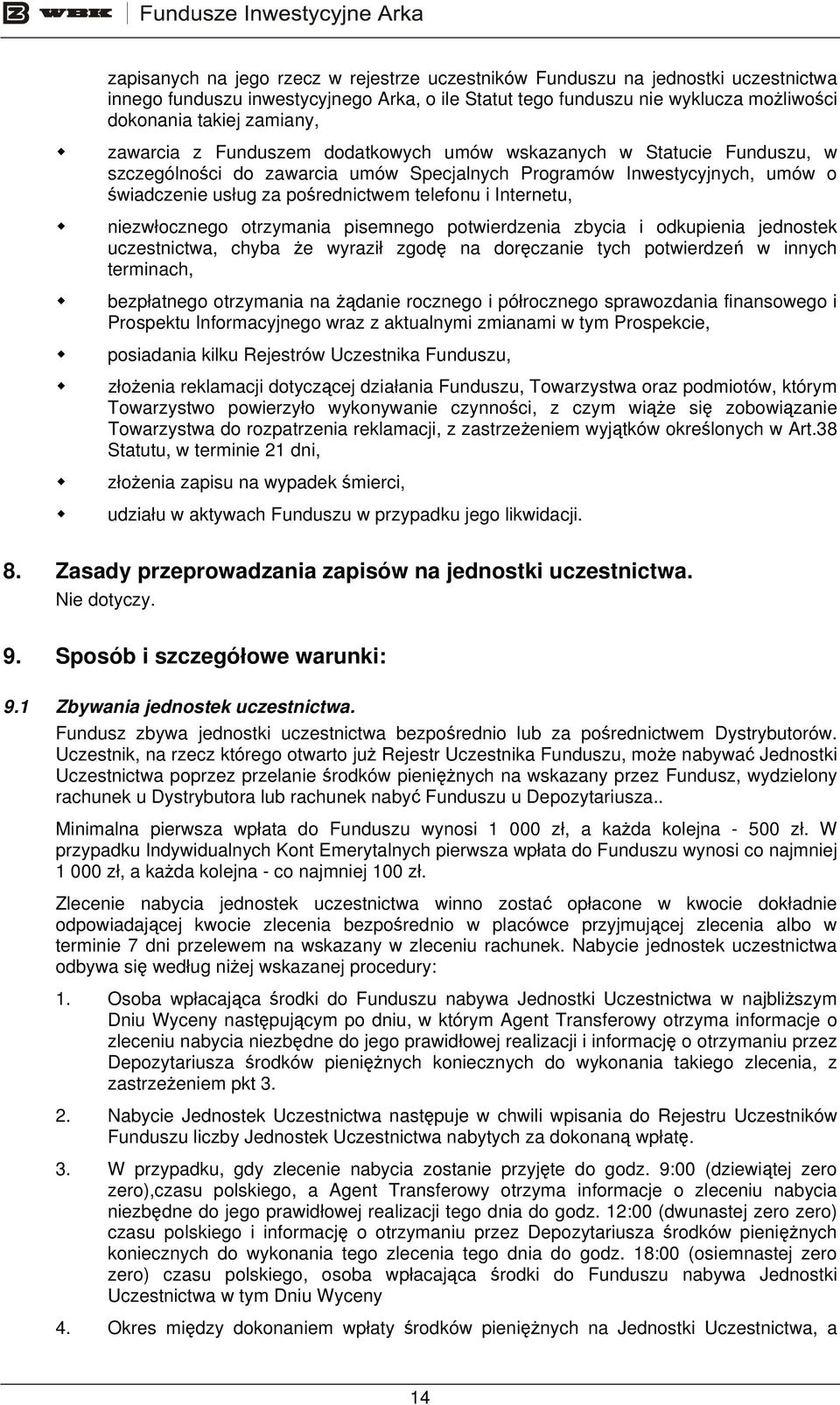 Internetu, niezwłocznego otrzymania pisemnego potwierdzenia zbycia i odkupienia jednostek uczestnictwa, chyba że wyraził zgodę na doręczanie tych potwierdzeń w innych terminach, bezpłatnego