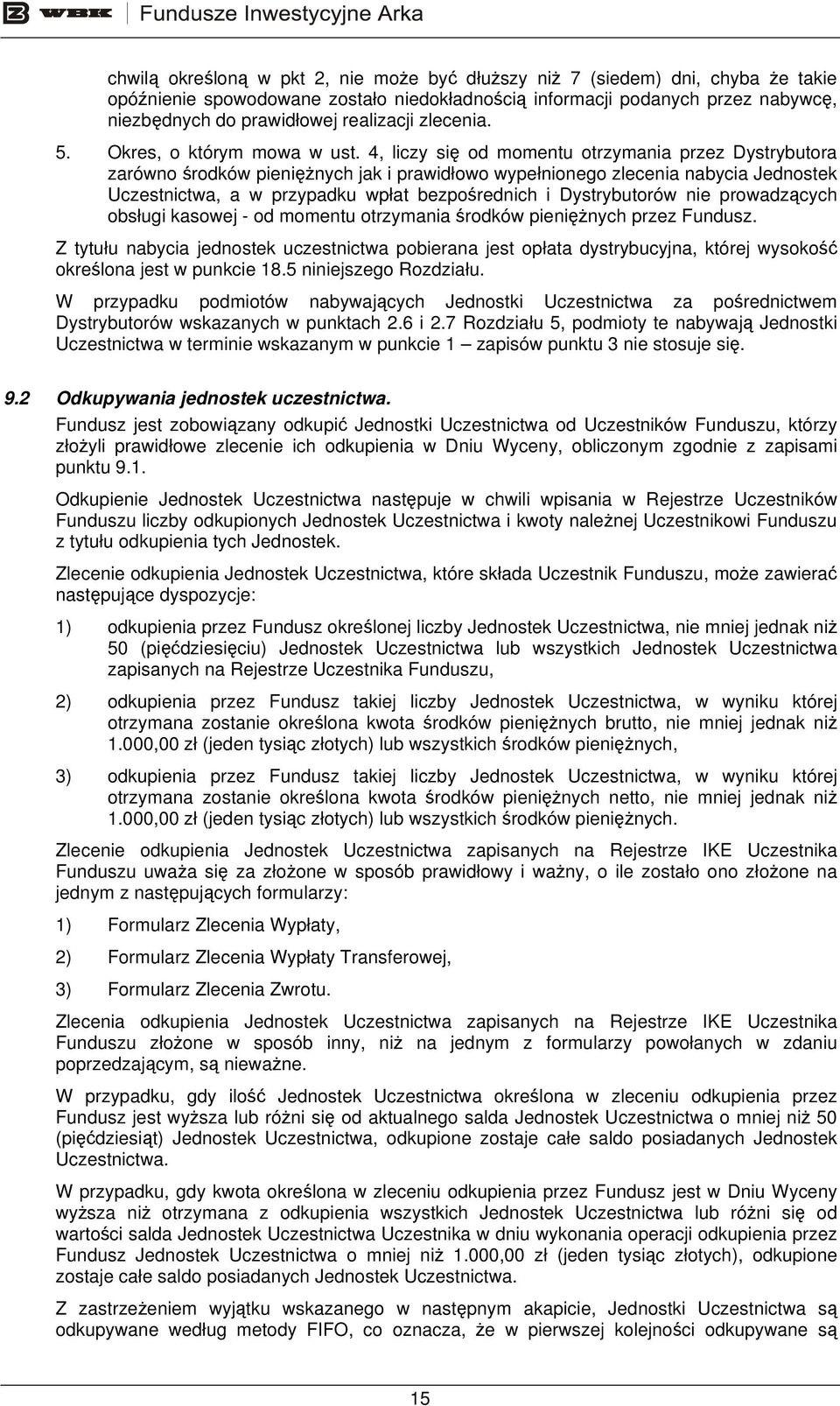 4, liczy się od momentu otrzymania przez Dystrybutora zarówno środków pieniężnych jak i prawidłowo wypełnionego zlecenia nabycia Jednostek Uczestnictwa, a w przypadku wpłat bezpośrednich i