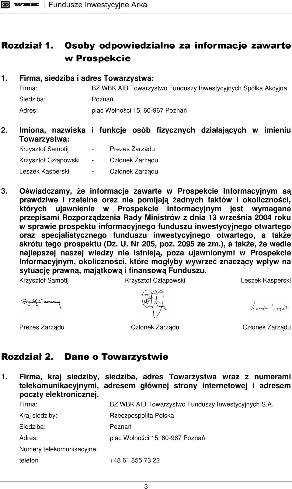 Imiona, nazwiska i funkcje osób fizycznych działających w imieniu Towarzystwa: Krzysztof Samotij - Prezes Zarządu Krzysztof Człapowski - Członek Zarządu Leszek Kasperski - Członek Zarządu 3.