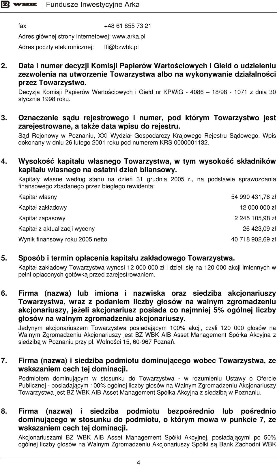 Decyzja Komisji Papierów Wartościowych i Giełd nr KPWiG - 4086 18/98-1071 z dnia 30 stycznia 1998 roku. 3. Oznaczenie sądu rejestrowego i numer, pod którym Towarzystwo jest zarejestrowane, a także data wpisu do rejestru.