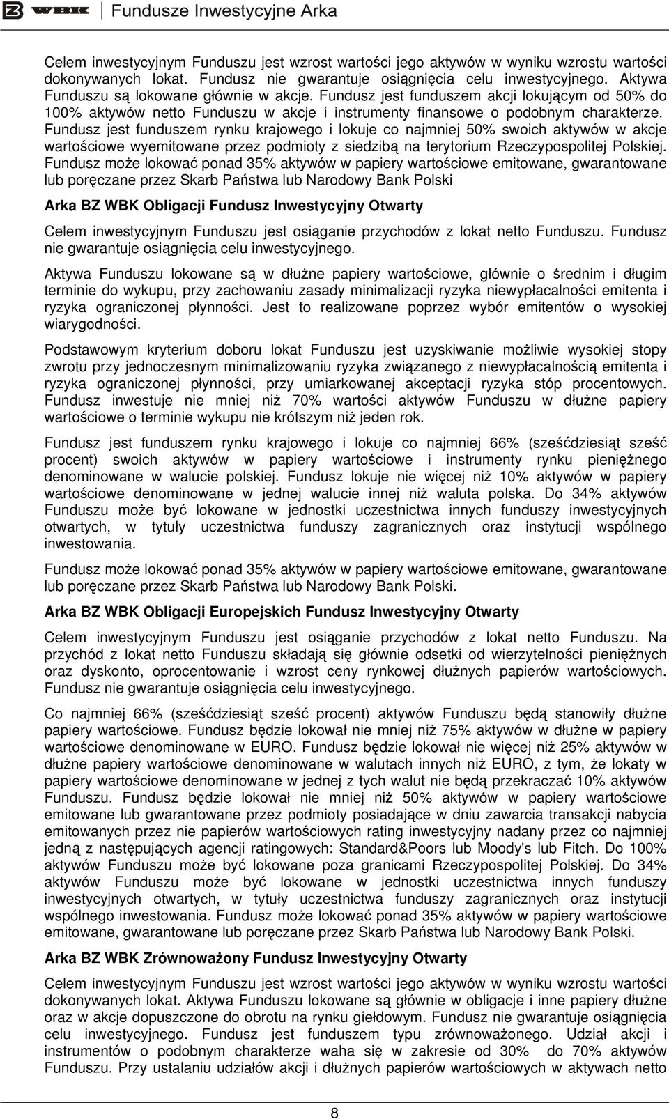 Fundusz jest funduszem rynku krajowego i lokuje co najmniej 50% swoich aktywów w akcje wartościowe wyemitowane przez podmioty z siedzibą na terytorium Rzeczypospolitej Polskiej.