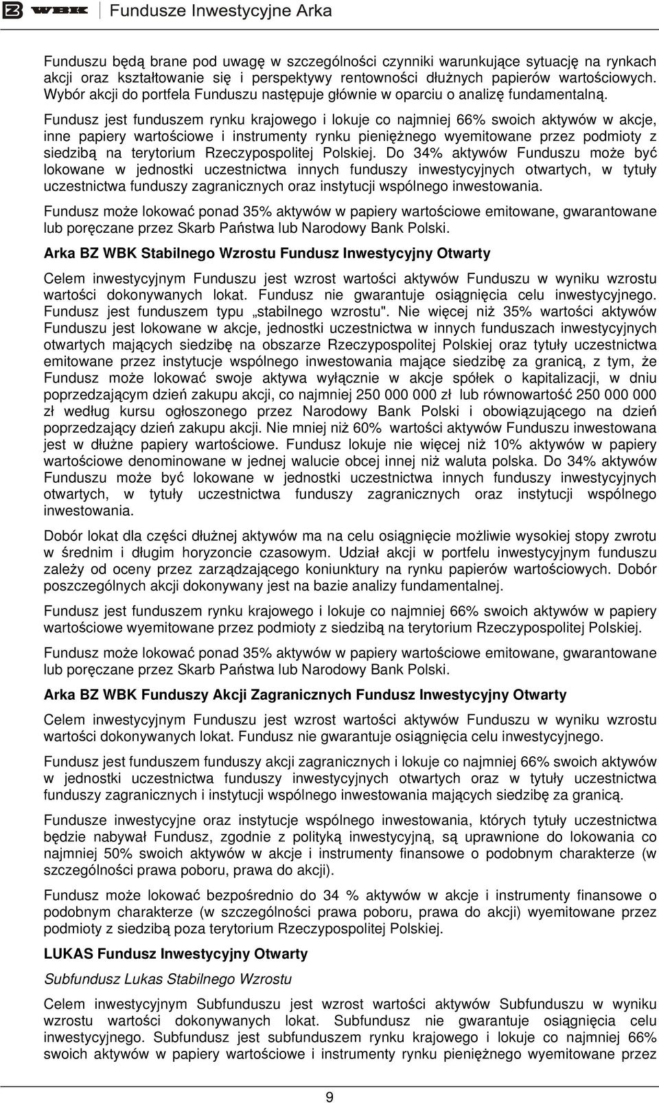 Fundusz jest funduszem rynku krajowego i lokuje co najmniej 66% swoich aktywów w akcje, inne papiery wartościowe i instrumenty rynku pieniężnego wyemitowane przez podmioty z siedzibą na terytorium