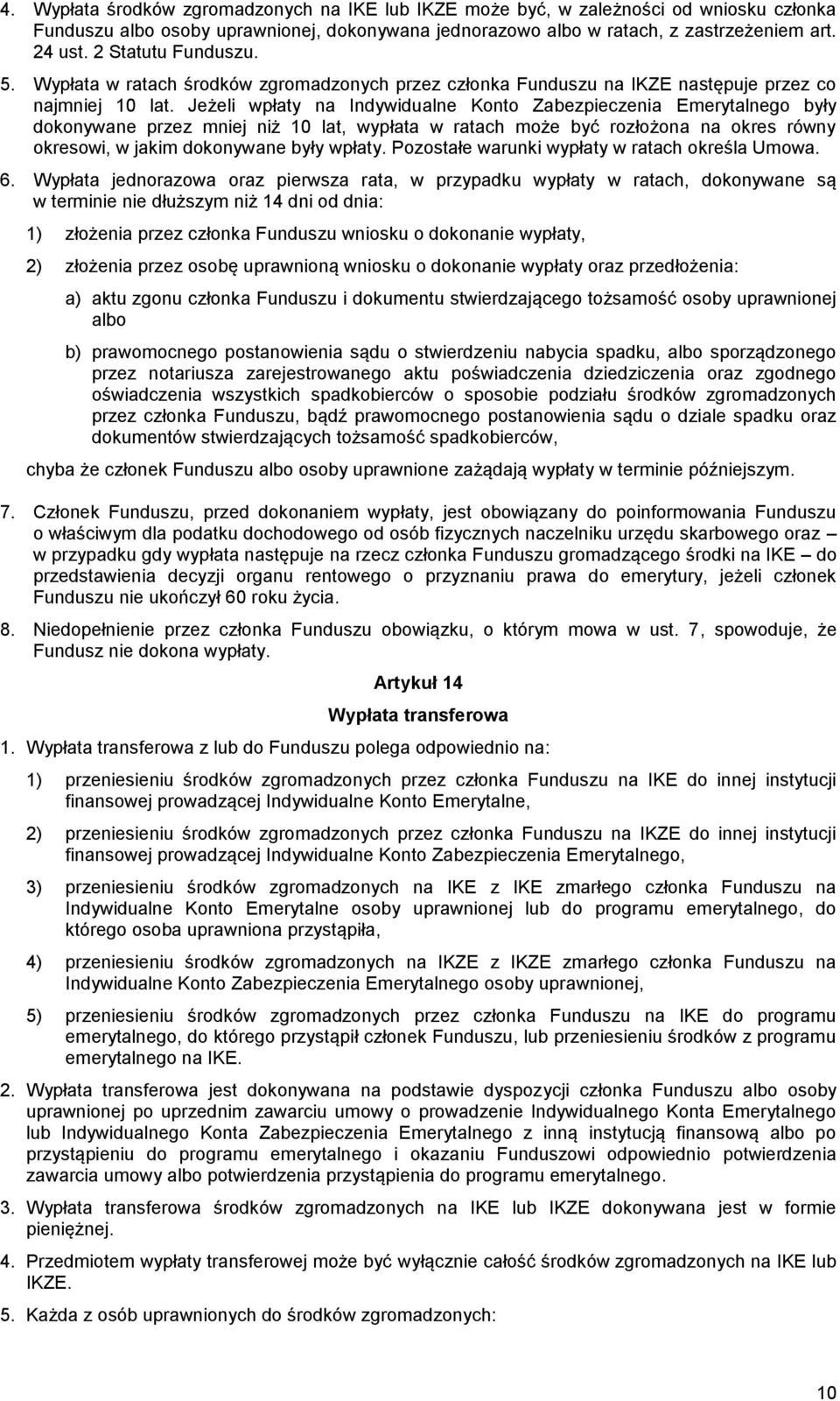 Jeżeli wpłaty na Indywidualne Konto Zabezpieczenia Emerytalnego były dokonywane przez mniej niż 10 lat, wypłata w ratach może być rozłożona na okres równy okresowi, w jakim dokonywane były wpłaty.