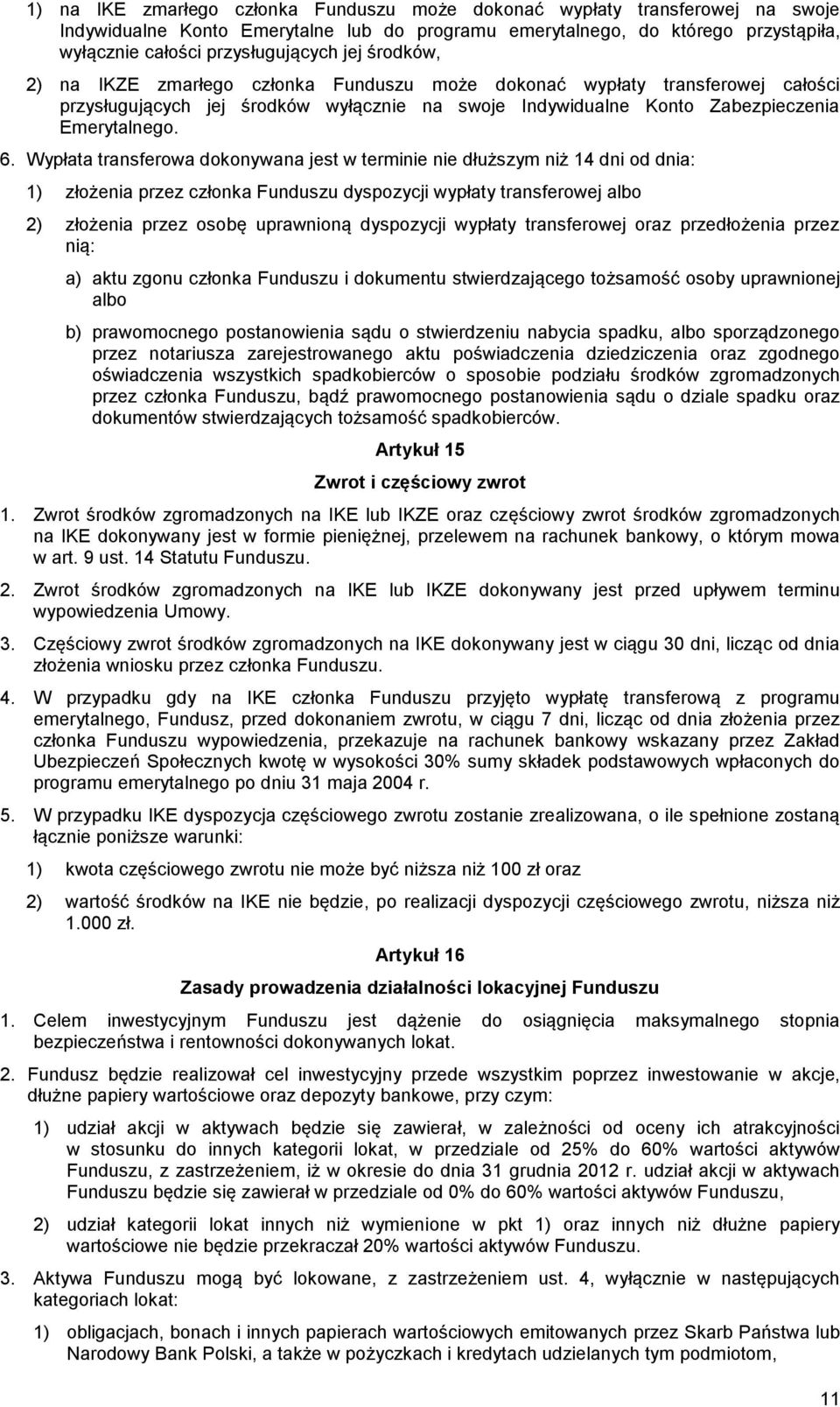 Wypłata transferowa dokonywana jest w terminie nie dłuższym niż 14 dni od dnia: 1) złożenia przez członka Funduszu dyspozycji wypłaty transferowej albo 2) złożenia przez osobę uprawnioną dyspozycji