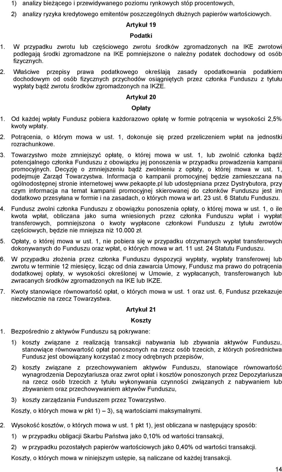 Właściwe przepisy prawa podatkowego określają zasady opodatkowania podatkiem dochodowym od osób fizycznych przychodów osiągniętych przez członka Funduszu z tytułu wypłaty bądź zwrotu środków