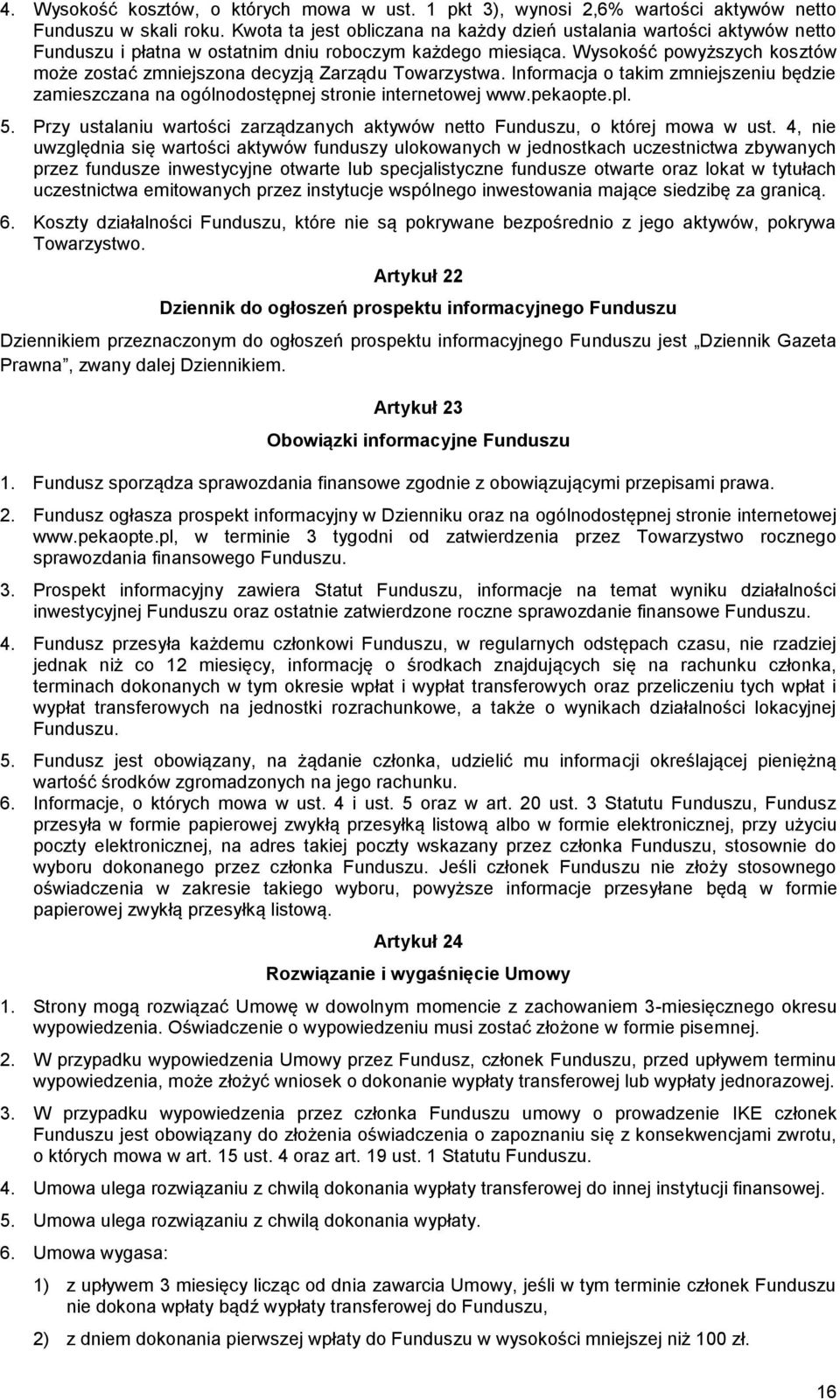 Wysokość powyższych kosztów może zostać zmniejszona decyzją Zarządu Towarzystwa. Informacja o takim zmniejszeniu będzie zamieszczana na ogólnodostępnej stronie internetowej www.pekaopte.pl. 5.