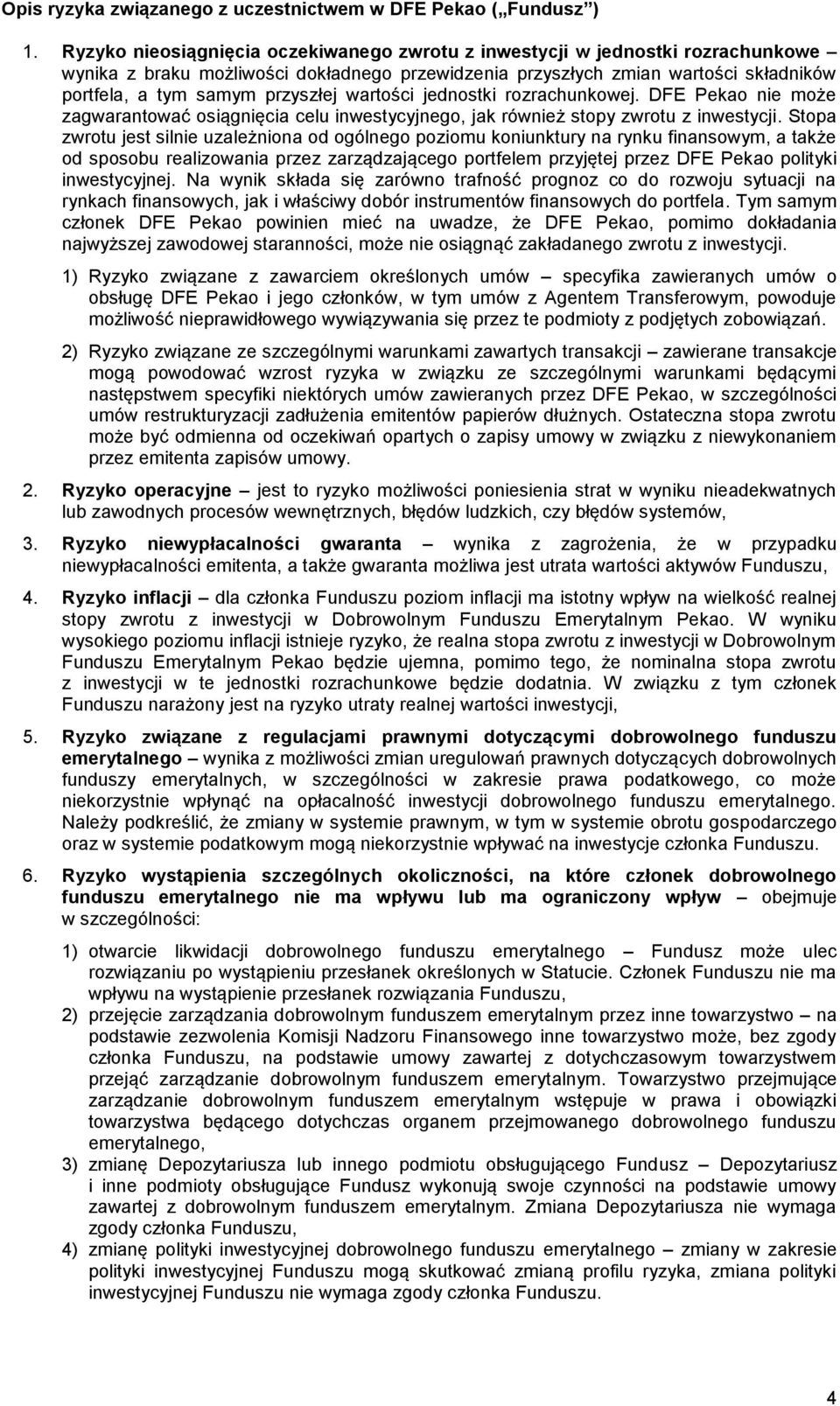 wartości jednostki rozrachunkowej. DFE Pekao nie może zagwarantować osiągnięcia celu inwestycyjnego, jak również stopy zwrotu z inwestycji.