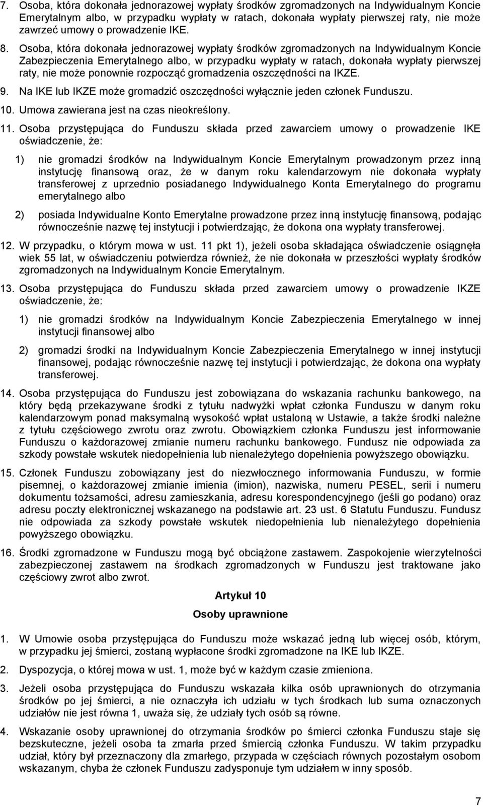 Osoba, która dokonała jednorazowej wypłaty środków zgromadzonych na Indywidualnym Koncie Zabezpieczenia Emerytalnego albo, w przypadku wypłaty w ratach, dokonała wypłaty pierwszej raty, nie może
