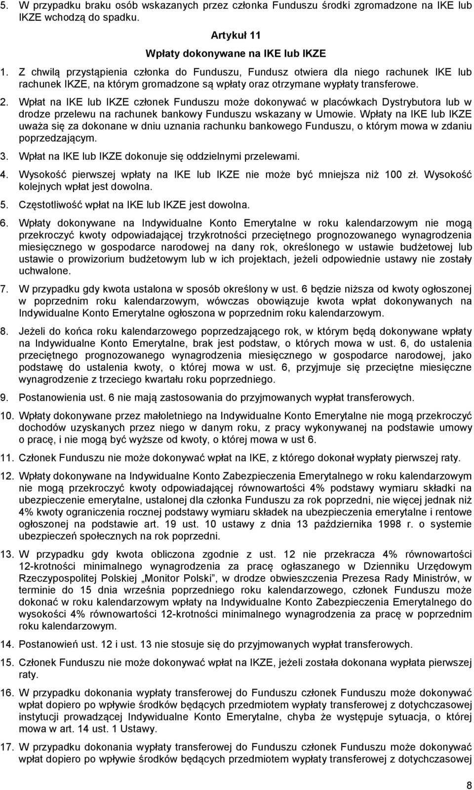 Wpłat na IKE lub IKZE członek Funduszu może dokonywać w placówkach Dystrybutora lub w drodze przelewu na rachunek bankowy Funduszu wskazany w Umowie.