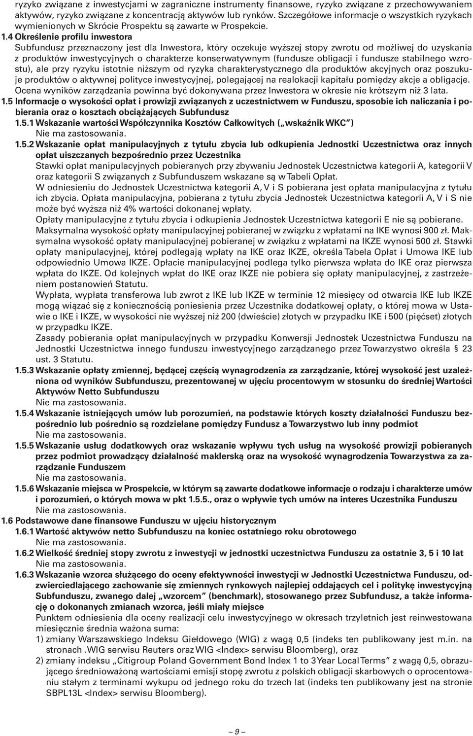 4 Określenie profilu inwestora Subfundusz przeznaczony jest dla Inwestora, który oczekuje wyższej stopy zwrotu od możliwej do uzyskania z produktów inwestycyjnych o charakterze konserwatywnym