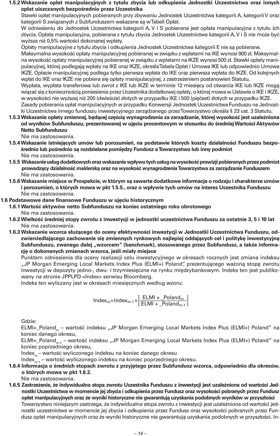 W odniesieniu do Jednostek Uczestnictwa kategorii A, V i S pobierana jest opłata manipulacyjna z tytułu ich zbycia.