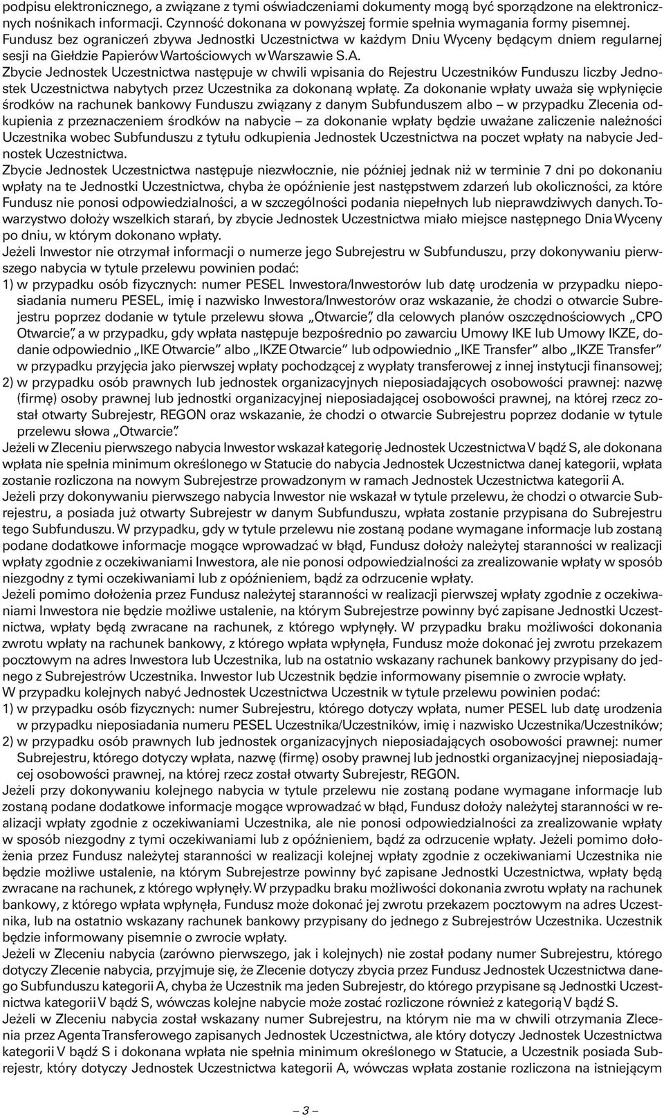 Zbycie Jednostek Uczestnictwa następuje w chwili wpisania do Rejestru Uczestników Funduszu liczby Jednostek Uczestnictwa nabytych przez Uczestnika za dokonaną wpłatę.