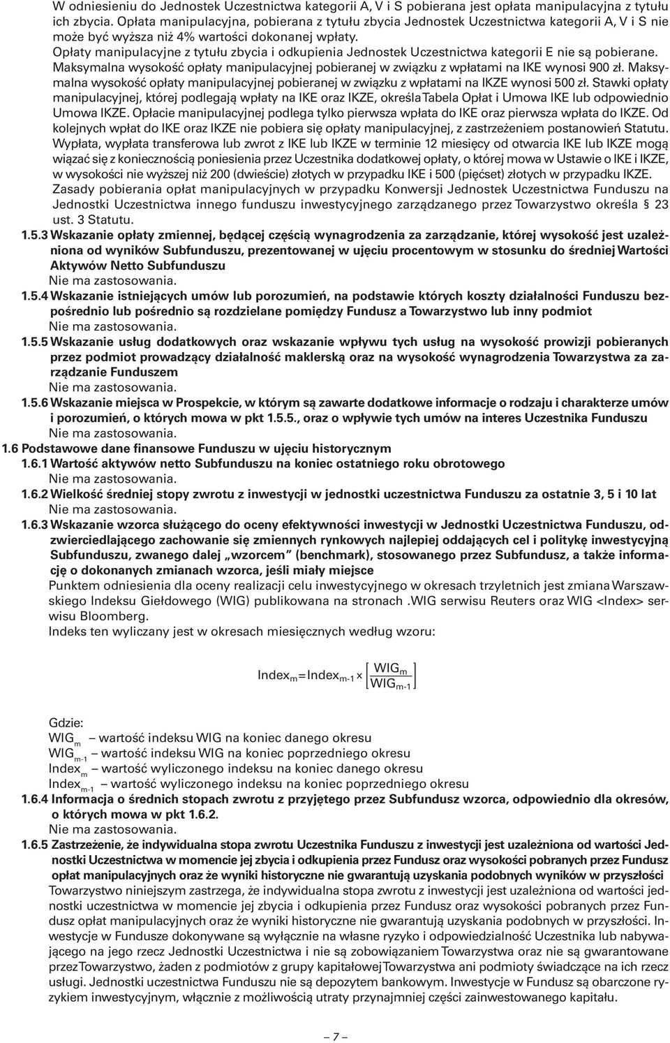 Opłaty manipulacyjne z tytułu zbycia i odkupienia Jednostek Uczestnictwa kategorii E nie są pobierane. Maksymalna wysokość opłaty manipulacyjnej pobieranej w związku z wpłatami na IKE wynosi 900 zł.