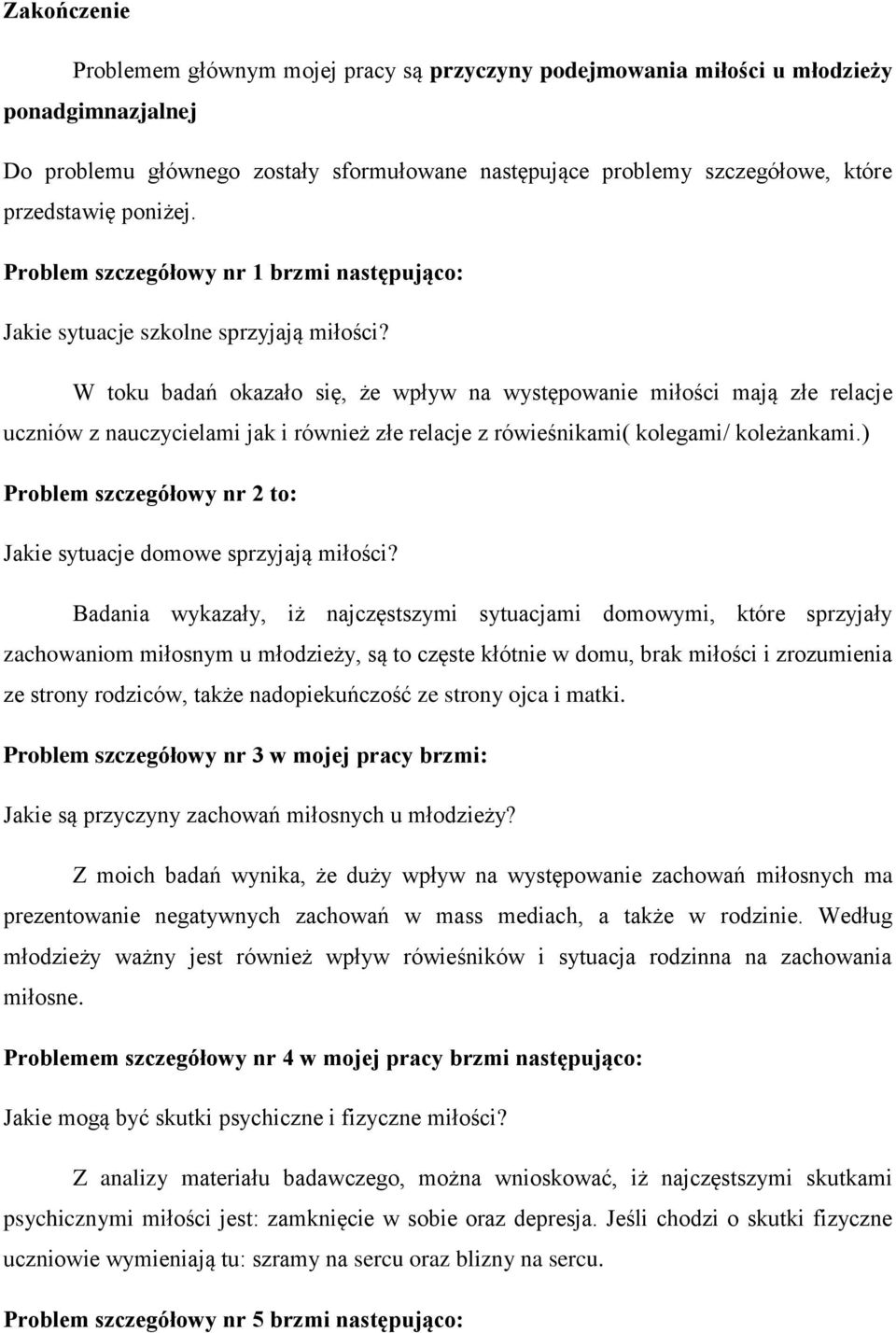 W toku badań okazało się, że wpływ na występowanie miłości mają złe relacje uczniów z nauczycielami jak i również złe relacje z rówieśnikami( kolegami/ koleżankami.