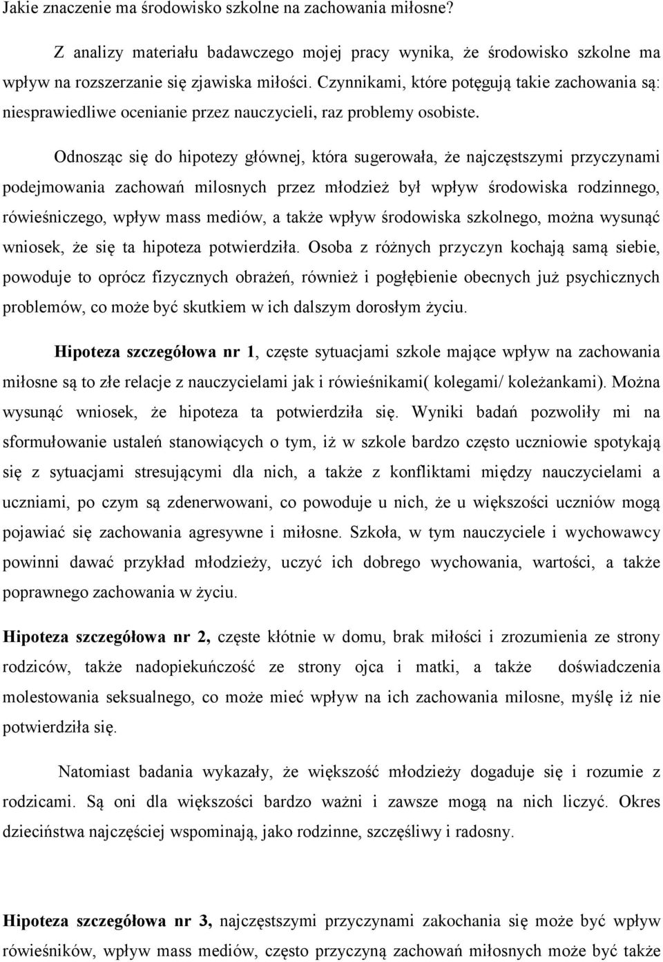 Odnosząc się do hipotezy głównej, która sugerowała, że najczęstszymi przyczynami podejmowania zachowań milosnych przez młodzież był wpływ środowiska rodzinnego, rówieśniczego, wpływ mass mediów, a