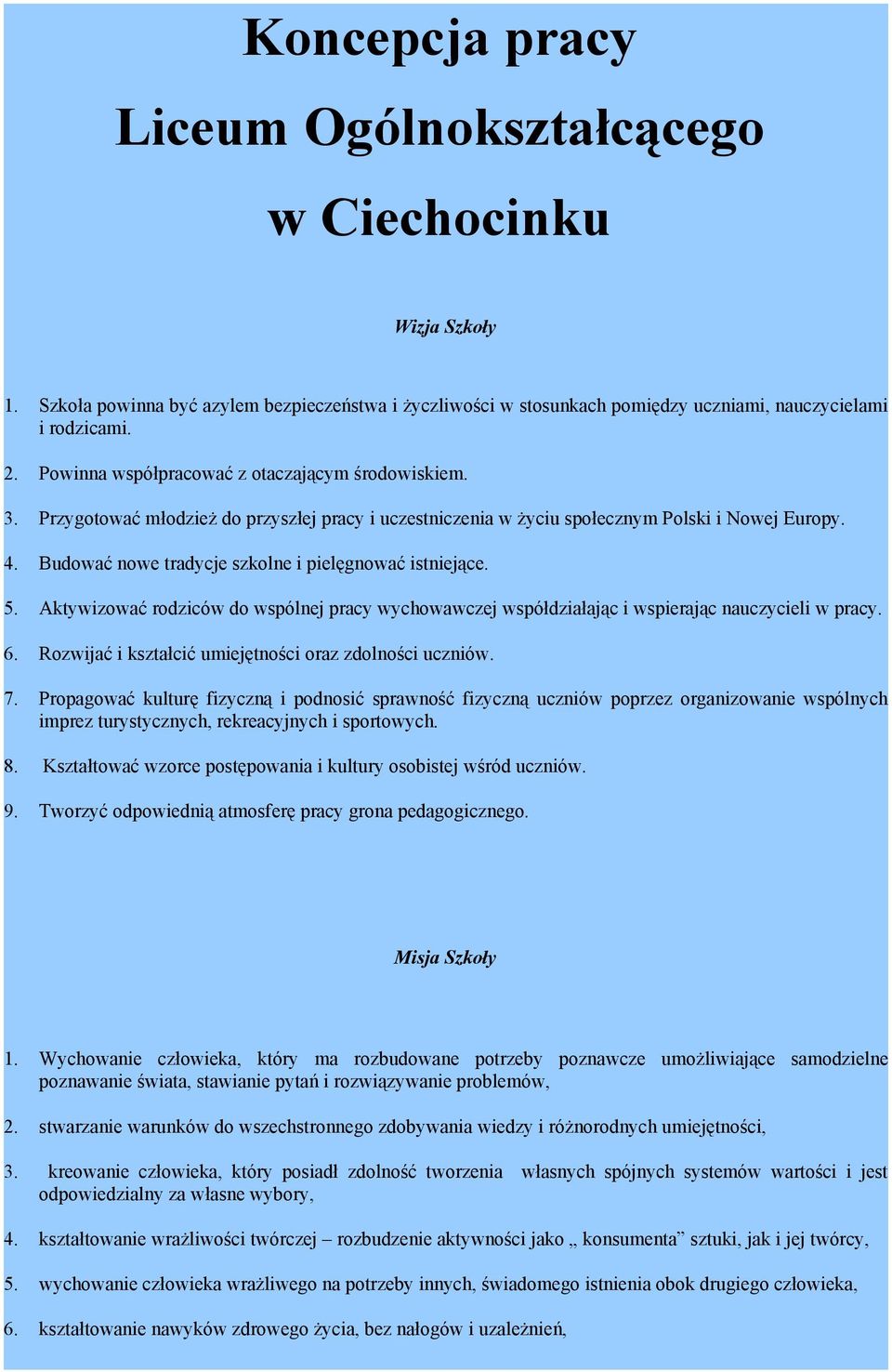 Budować nowe tradycje szkolne i pielęgnować istniejące. 5. Aktywizować rodziców do wspólnej pracy wychowawczej współdziałając i wspierając nauczycieli w pracy. 6.