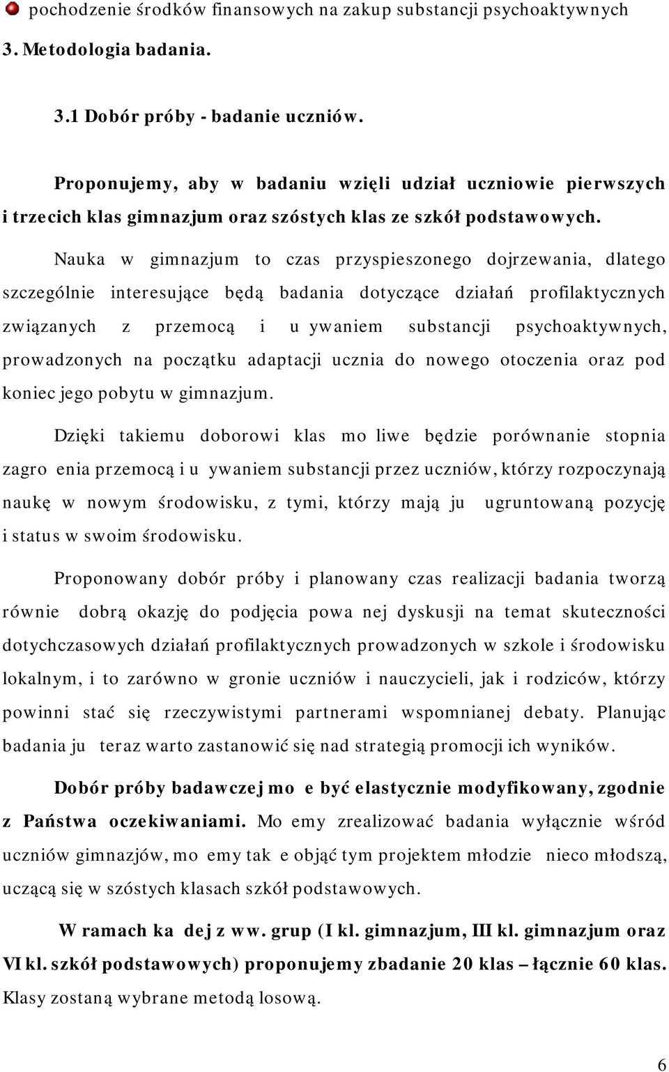 Nauka w gimnazjum to czas przyspieszonego dojrzewania, dlatego szczególnie interesujące będą badania dotyczące działań profilaktycznych związanych z przemocą i używaniem substancji psychoaktywnych,