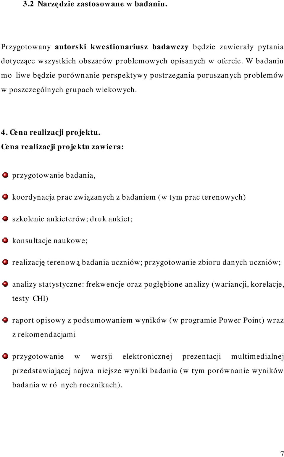 Cena realizacji projektu zawiera: przygotowanie badania, koordynacja prac związanych z badaniem (w tym prac terenowych) szkolenie ankieterów; druk ankiet; konsultacje naukowe; realizację terenową