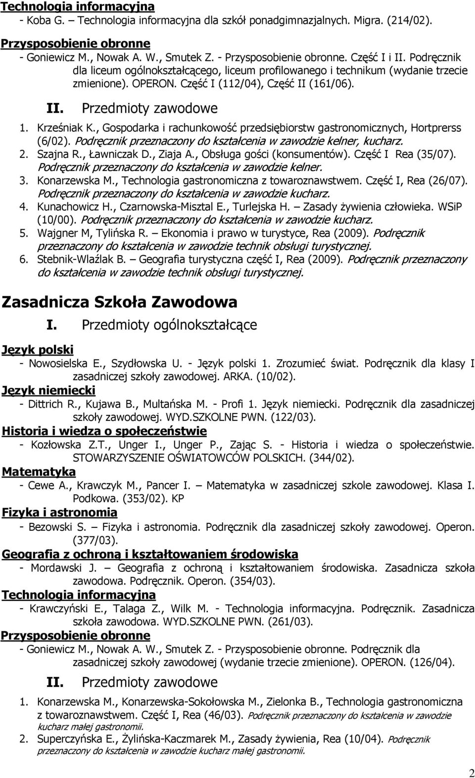 , Gospodarka i rachunkowość przedsiębiorstw gastronomicznych, Hortprerss (6/02). Podręcznik przeznaczony do kształcenia w zawodzie kelner, kucharz. 2. Szajna R., Ławniczak D., Ziaja A.