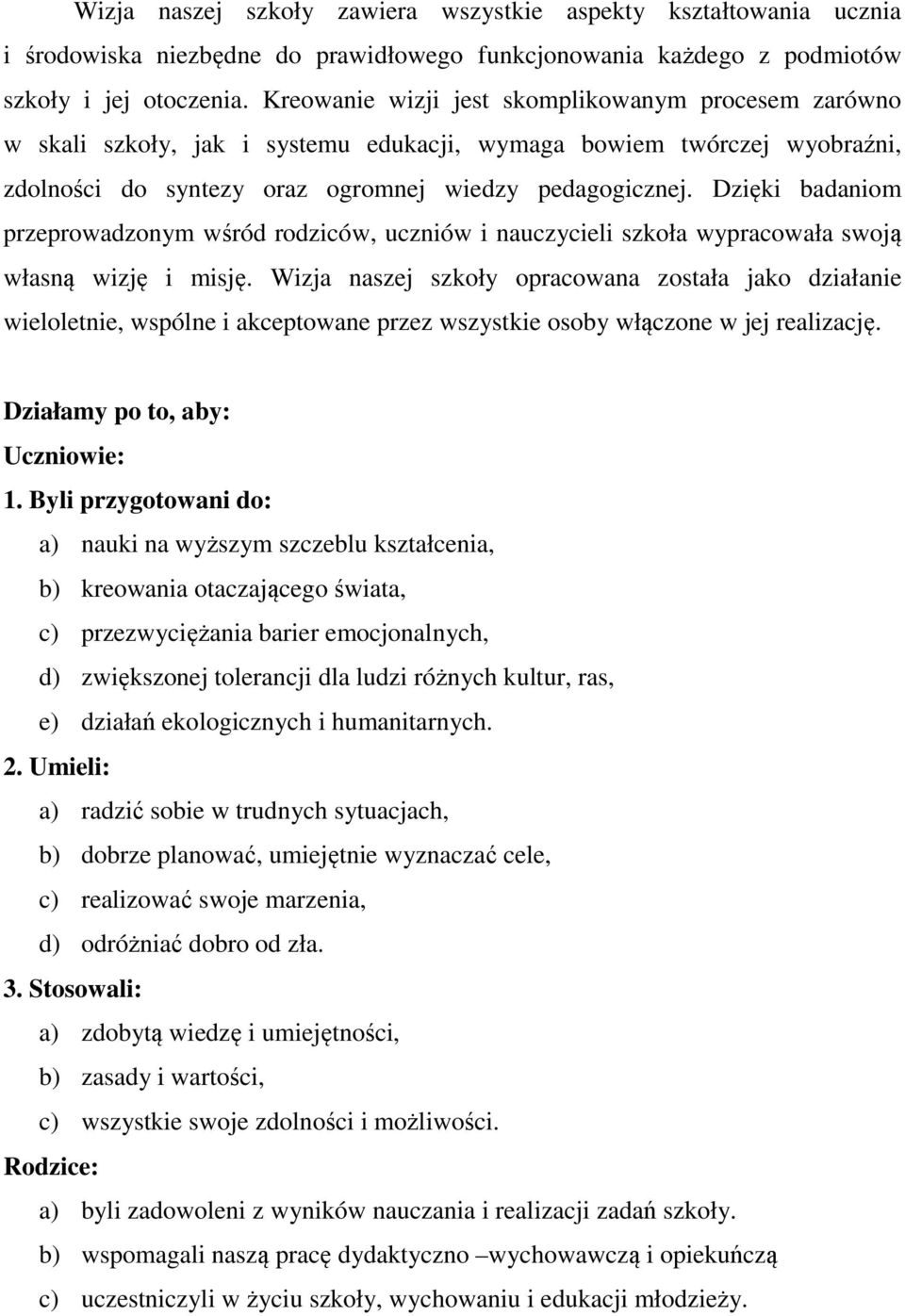 Dzięki badaniom przeprowadzonym wśród rodziców, uczniów i nauczycieli szkoła wypracowała swoją własną wizję i misję.