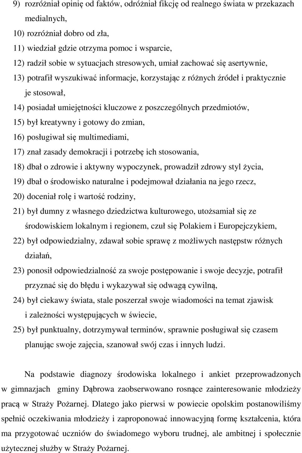 15) był kreatywny i gotowy do zmian, 16) posługiwał się multimediami, 17) znał zasady demokracji i potrzebę ich stosowania, 18) dbał o zdrowie i aktywny wypoczynek, prowadził zdrowy styl życia, 19)