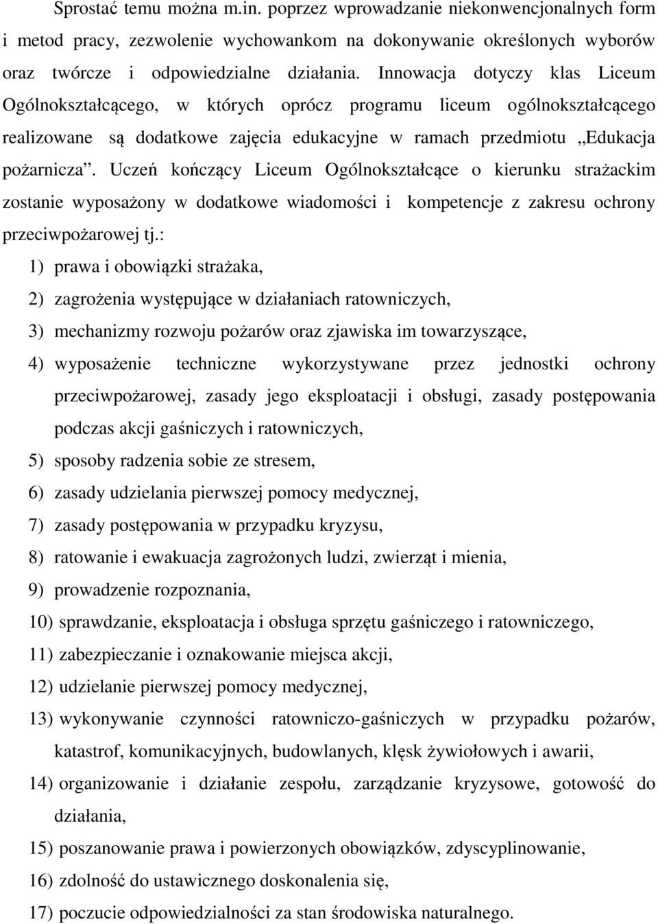 Uczeń kończący Liceum Ogólnokształcące o kierunku strażackim zostanie wyposażony w dodatkowe wiadomości i kompetencje z zakresu ochrony przeciwpożarowej tj.