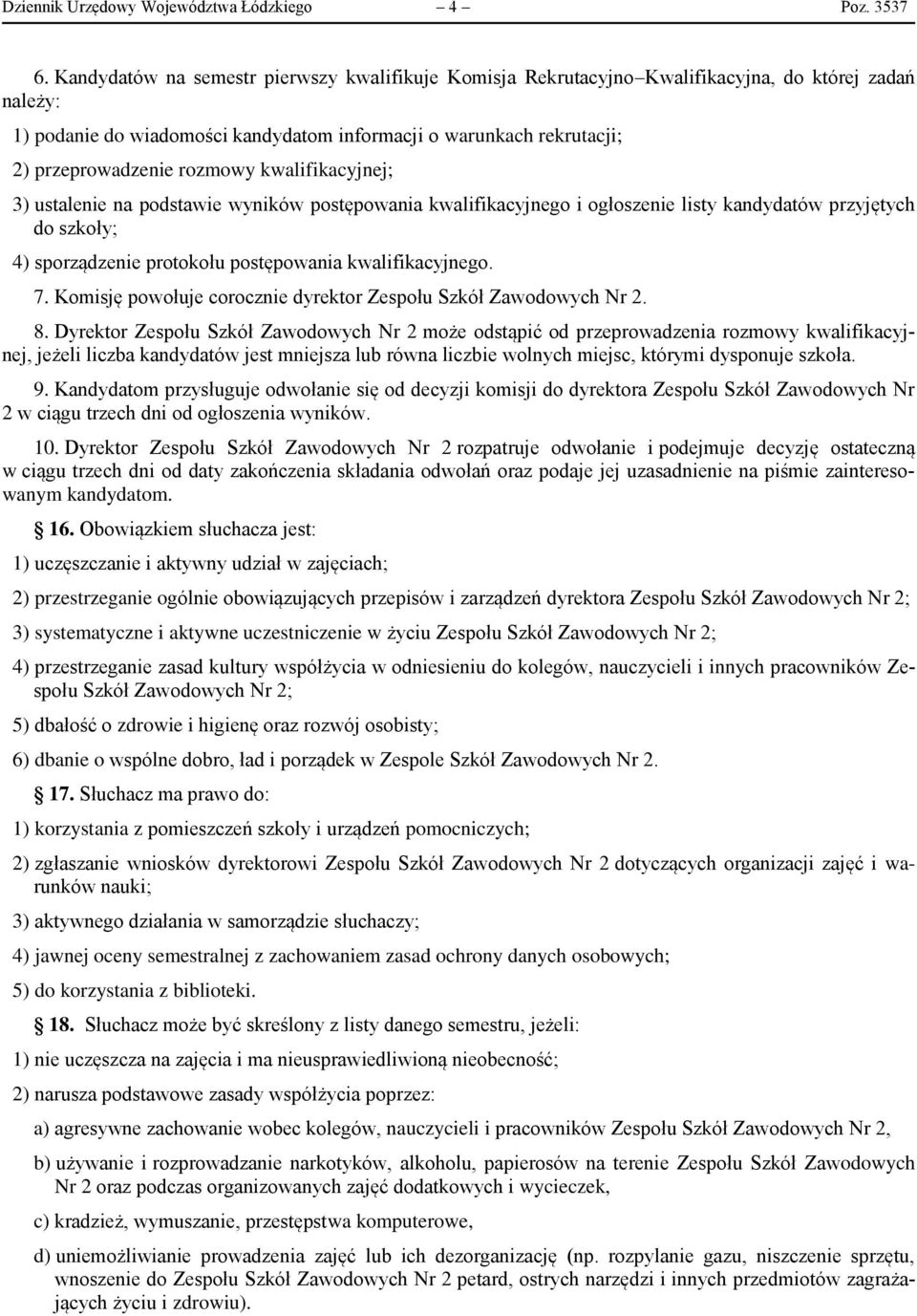 rozmowy kwalifikacyjnej; 3) ustalenie na podstawie wyników postępowania kwalifikacyjnego i ogłoszenie listy kandydatów przyjętych do szkoły; 4) sporządzenie protokołu postępowania kwalifikacyjnego. 7.