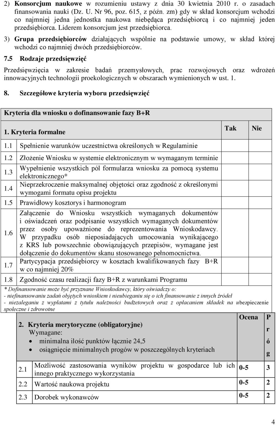 3) Grupa przedsiębiorców działających wspólnie na podstawie umowy, w skład której wchodzi co najmniej dwóch przedsiębiorców. 7.