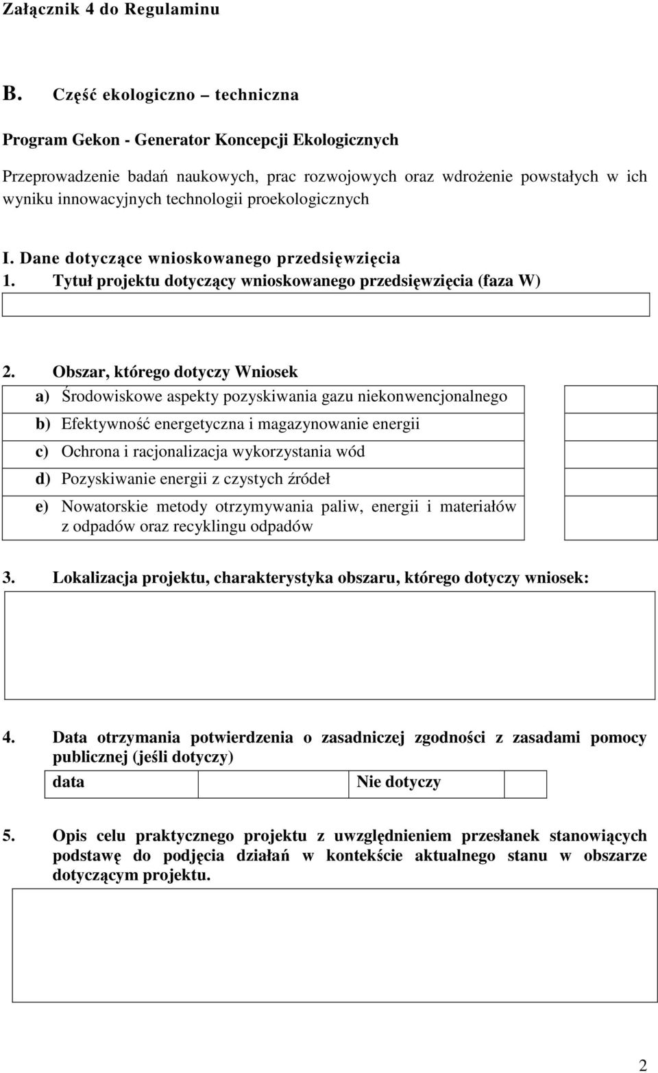 Obszar, którego dotyczy Wniosek a) Środowiskowe aspekty pozyskiwania gazu niekonwencjonalnego b) Efektywność energetyczna i magazynowanie energii c) Ochrona i racjonalizacja wykorzystania wód d)