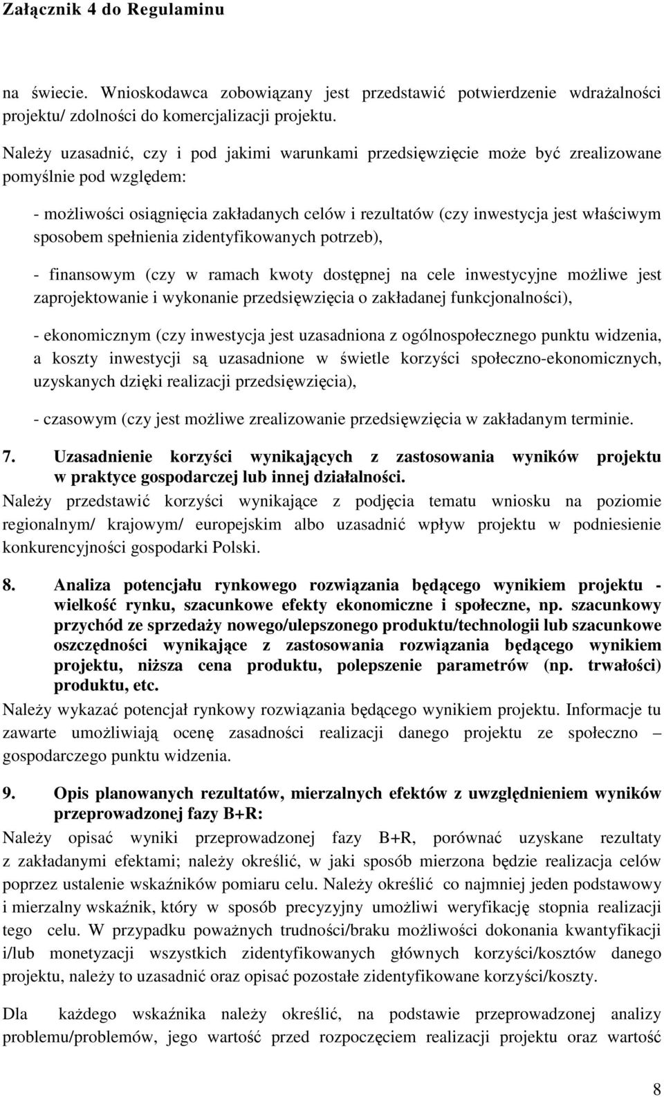 sposobem spełnienia zidentyfikowanych potrzeb), - finansowym (czy w ramach kwoty dostępnej na cele inwestycyjne możliwe jest zaprojektowanie i wykonanie przedsięwzięcia o zakładanej funkcjonalności),