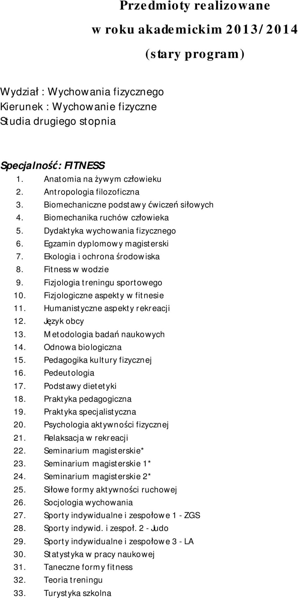 Fizjologiczne aspekty w fitnesie 11. Humanistyczne aspekty rekreacji 12. Język obcy 13. Metodologia badań naukowych 14. Odnowa biologiczna 15. Pedagogika kultury fizycznej 16. Pedeutologia 17.