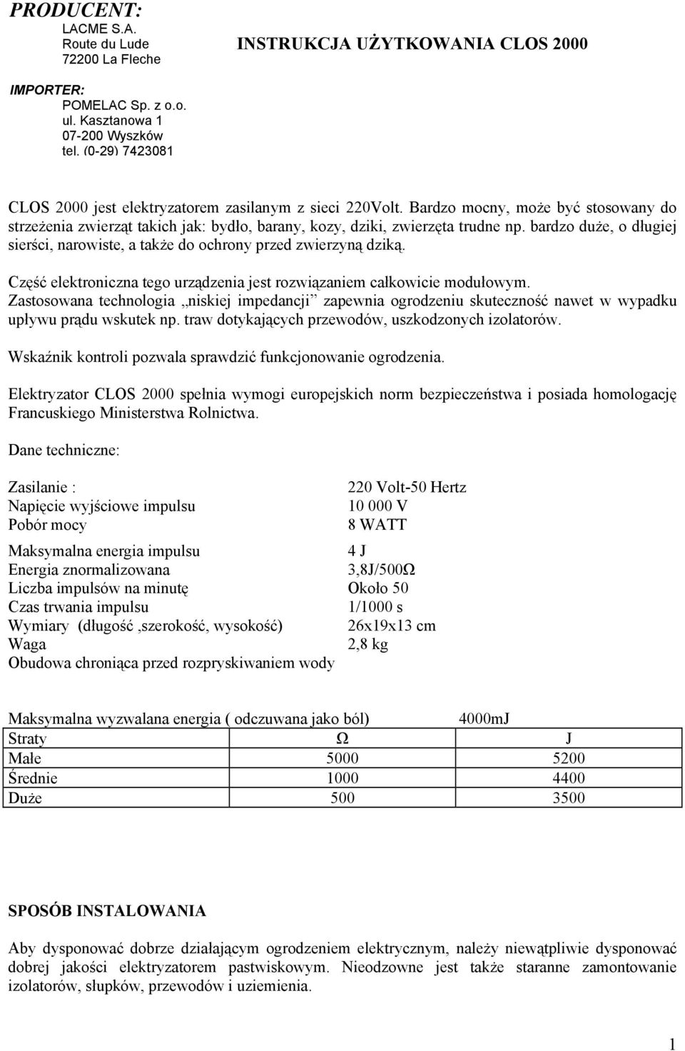 bardzo duże, o długiej sierści, narowiste, a także do ochrony przed zwierzyną dziką. Część elektroniczna tego urządzenia jest rozwiązaniem całkowicie modułowym.