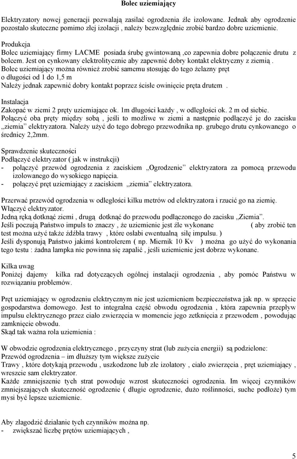 Produkcja Bolec uziemiający firmy LACME posiada śrubę gwintowaną,co zapewnia dobre połączenie drutu z bolcem. Jest on cynkowany elektrolitycznie aby zapewnić dobry kontakt elektryczny z ziemią.