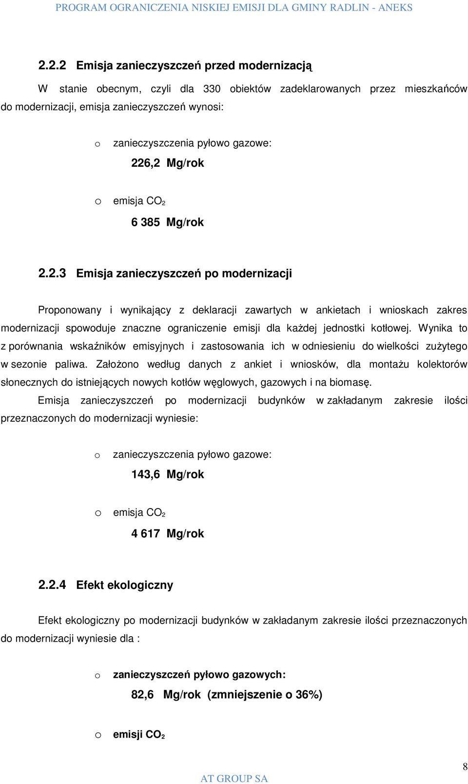 6,2 Mg/rok o emisja CO 2 6 385 Mg/rok 2.2.3 Emisja zanieczyszczeń po modernizacji Proponowany i wynikający z deklaracji zawartych w ankietach i wnioskach zakres modernizacji spowoduje znaczne
