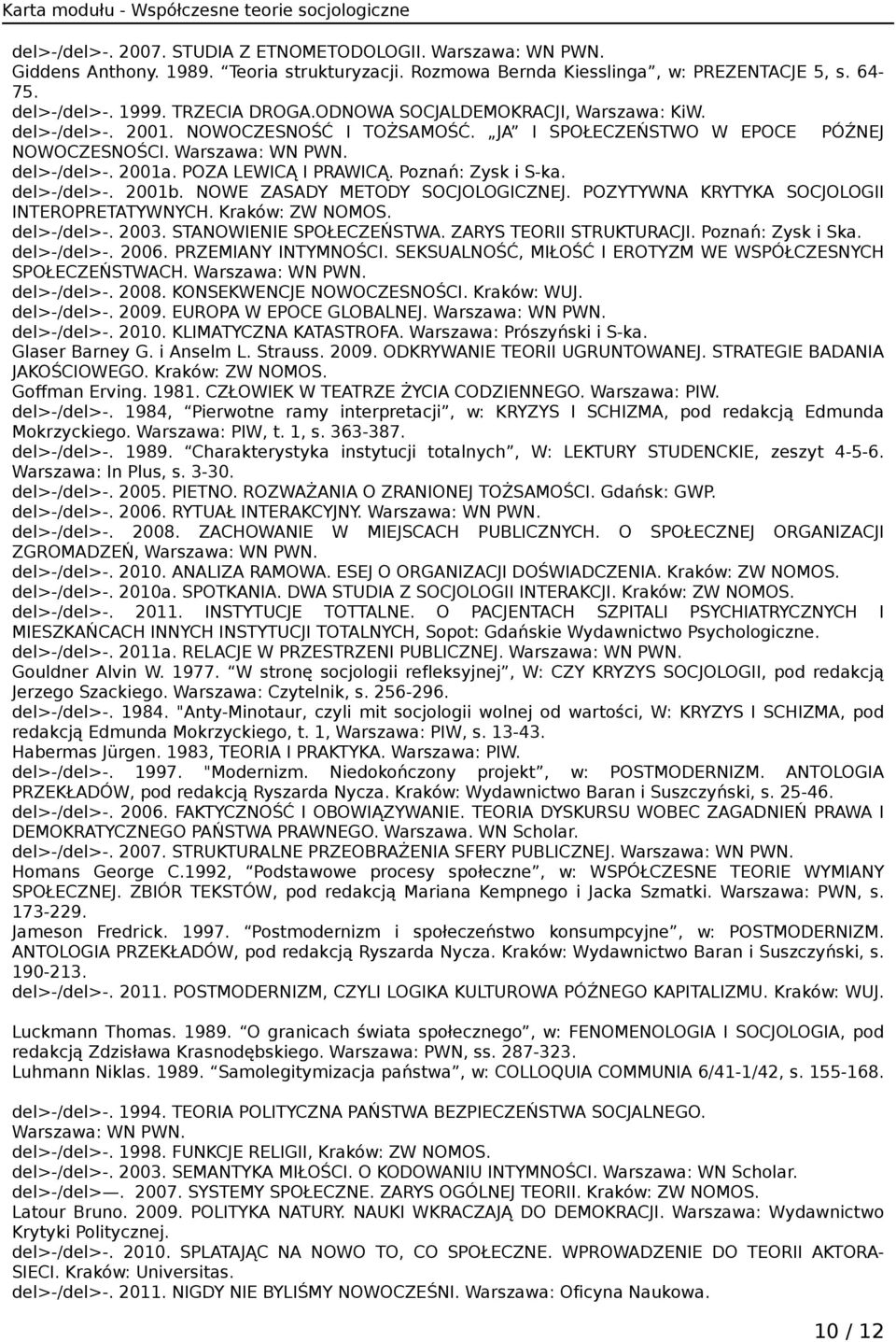 Poznań: Zysk i S-ka. del>-/del>-. 2001b. NOWE ZASADY METODY SOCJOLOGICZNEJ. POZYTYWNA KRYTYKA SOCJOLOGII INTEROPRETATYWNYCH. Kraków: ZW NOMOS. del>-/del>-. 2003. STANOWIENIE SPOŁECZEŃSTWA.