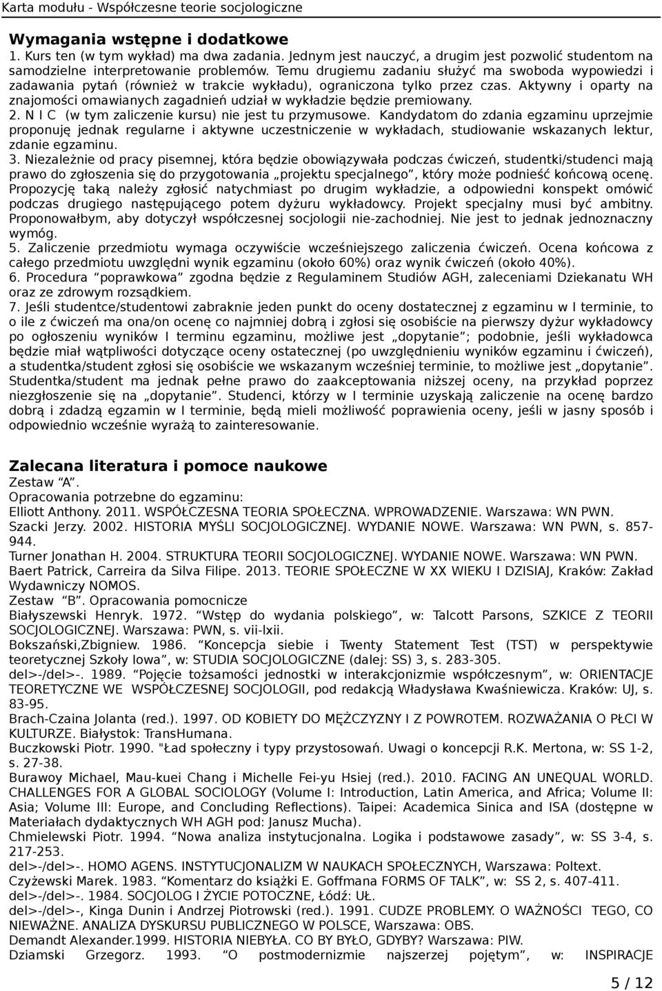 Aktywny i oparty na znajomości omawianych zagadnień udział w wykładzie będzie premiowany. 2. N I C (w tym zaliczenie kursu) nie jest tu przymusowe.