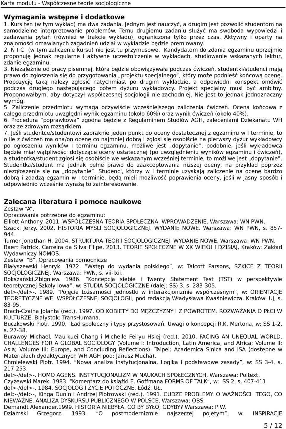 Aktywny i oparty na znajomości omawianych zagadnień udział w wykładzie będzie premiowany. 2. N I C (w tym zaliczenie kursu) nie jest tu przymusowe.